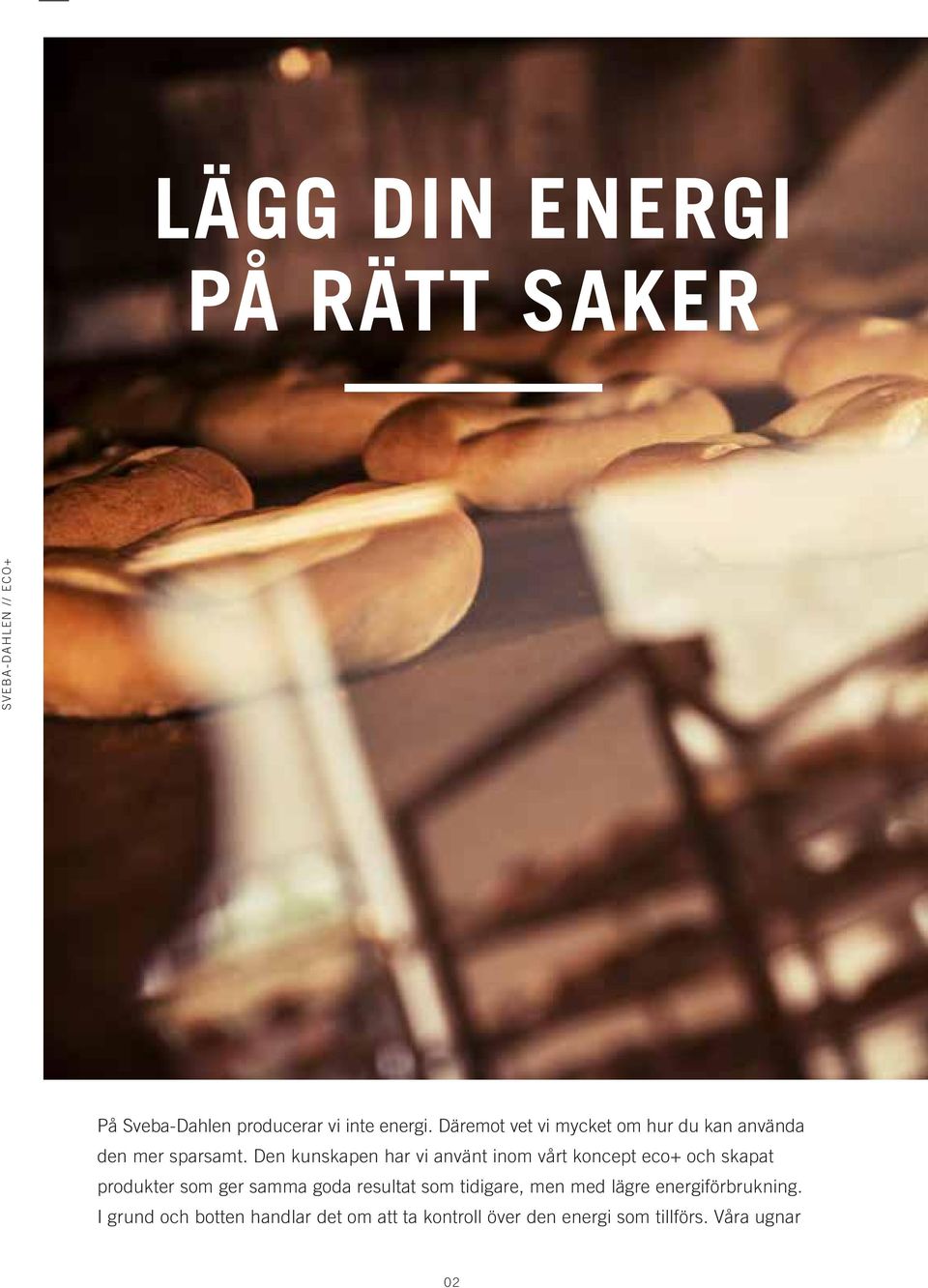 Den kunskapen har vi använt inom vårt koncept eco+ och skapat produkter som ger samma goda