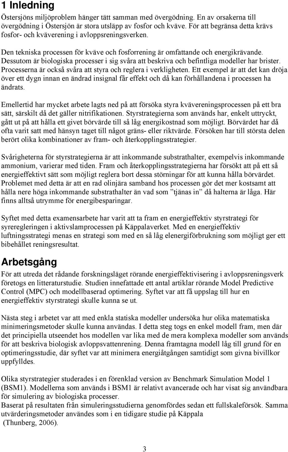 Dessutom är biologiska processer i sig svåra att beskriva och befintliga modeller har brister. Processerna är också svåra att styra och reglera i verkligheten.