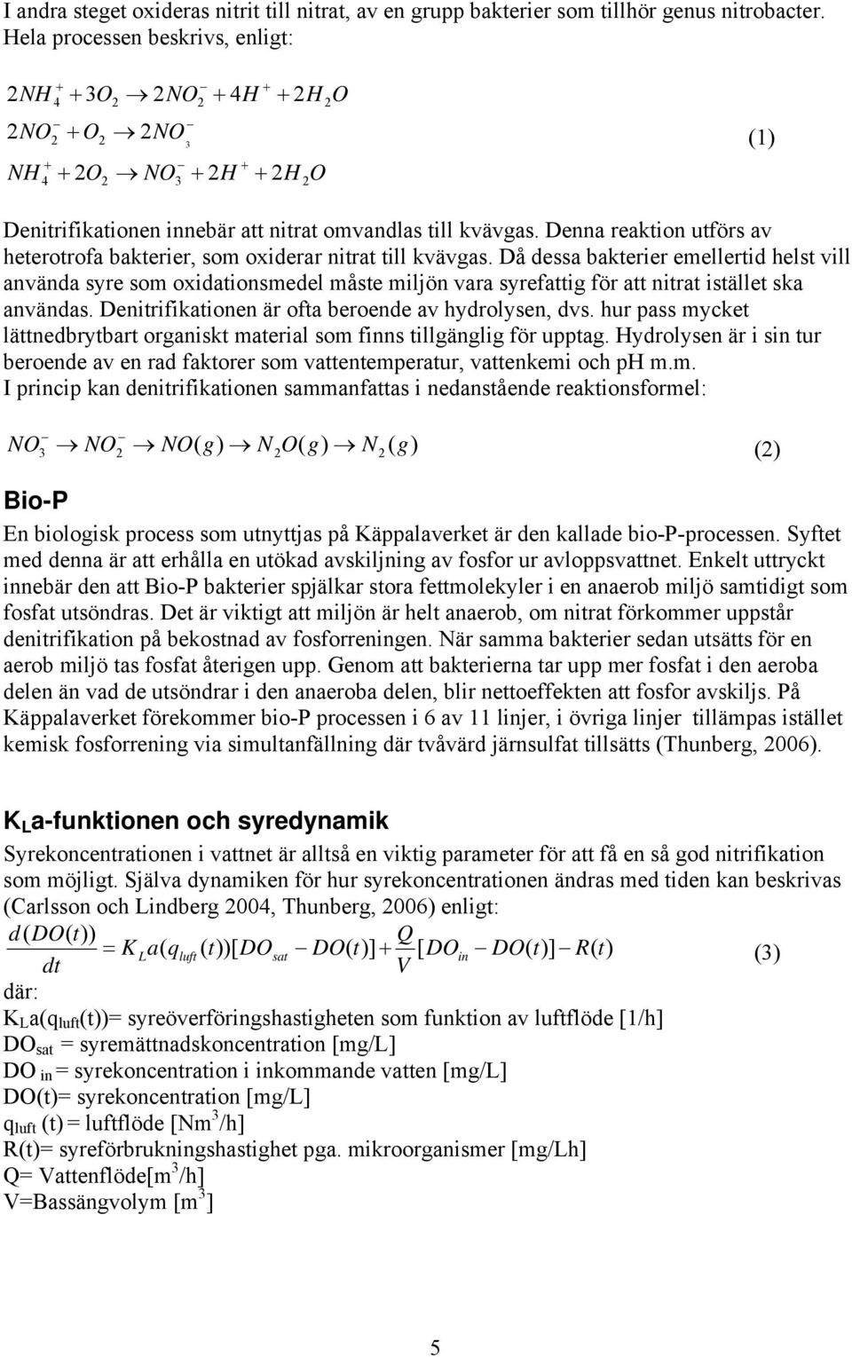 Denna reaktion utförs av heterotrofa bakterier, som oxiderar nitrat till kvävgas.