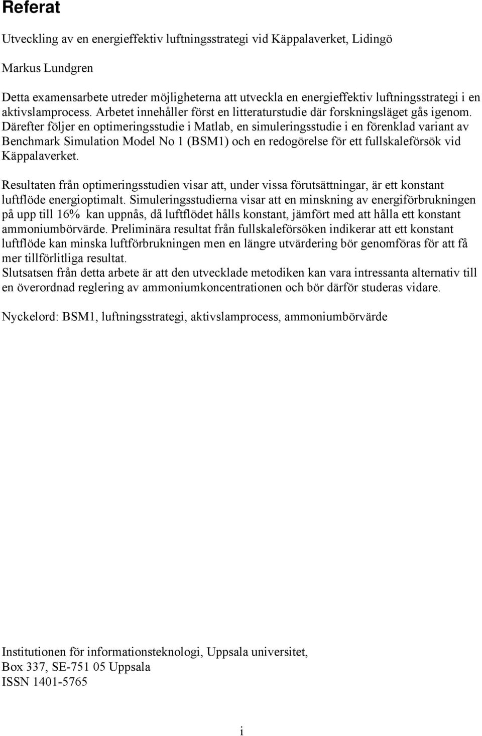 Därefter följer en optimeringsstudie i Matlab, en simuleringsstudie i en förenklad variant av Benchmark Simulation Model No 1 (BSM1) och en redogörelse för ett fullskaleförsök vid Käppalaverket.