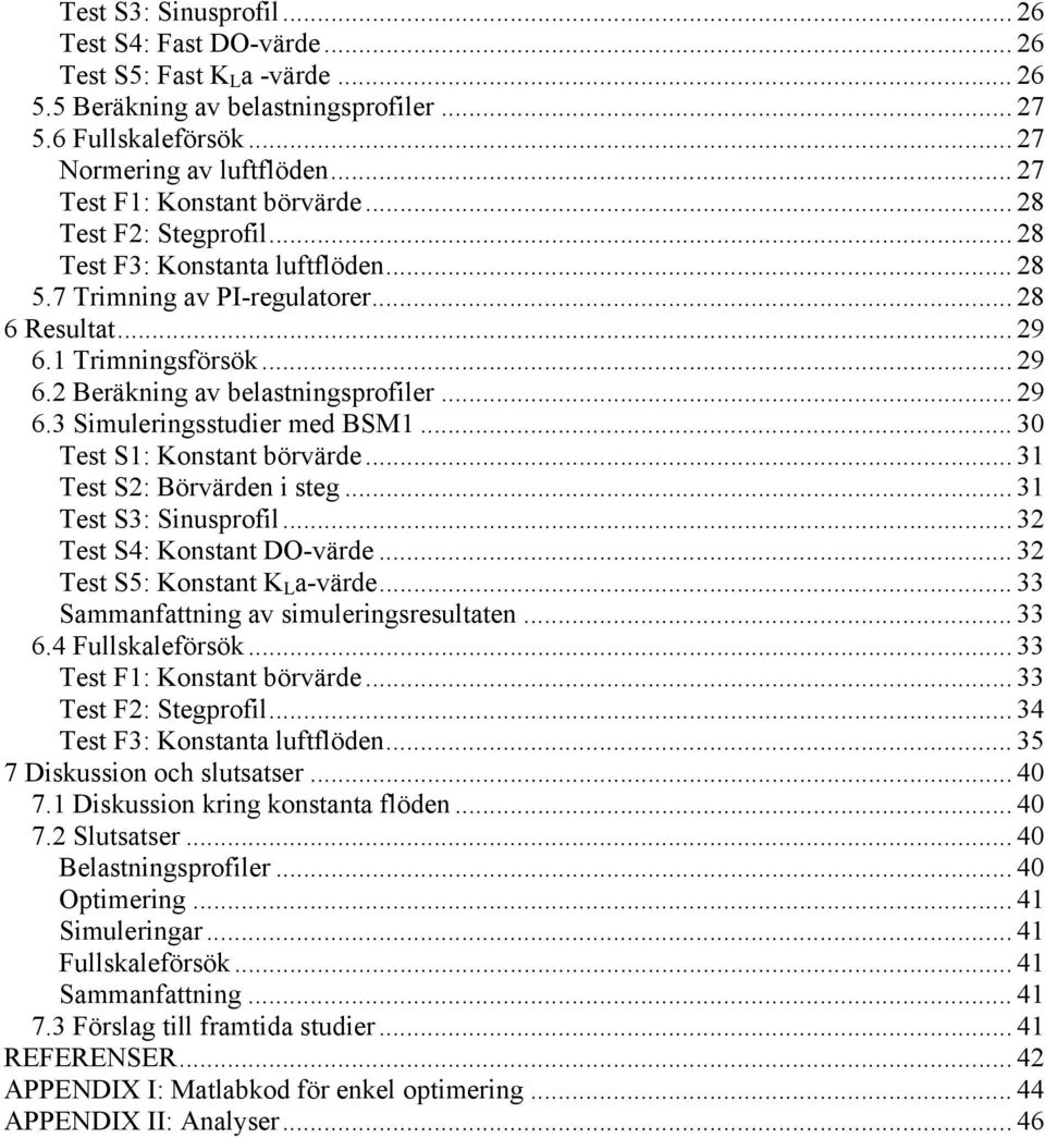 .. 29 6.3 Simuleringsstudier med BSM1... 30 Test S1: Konstant börvärde... 31 Test S2: Börvärden i steg... 31 Test S3: Sinusprofil... 32 Test S4: Konstant DO-värde... 32 Test S5: Konstant K L a-värde.