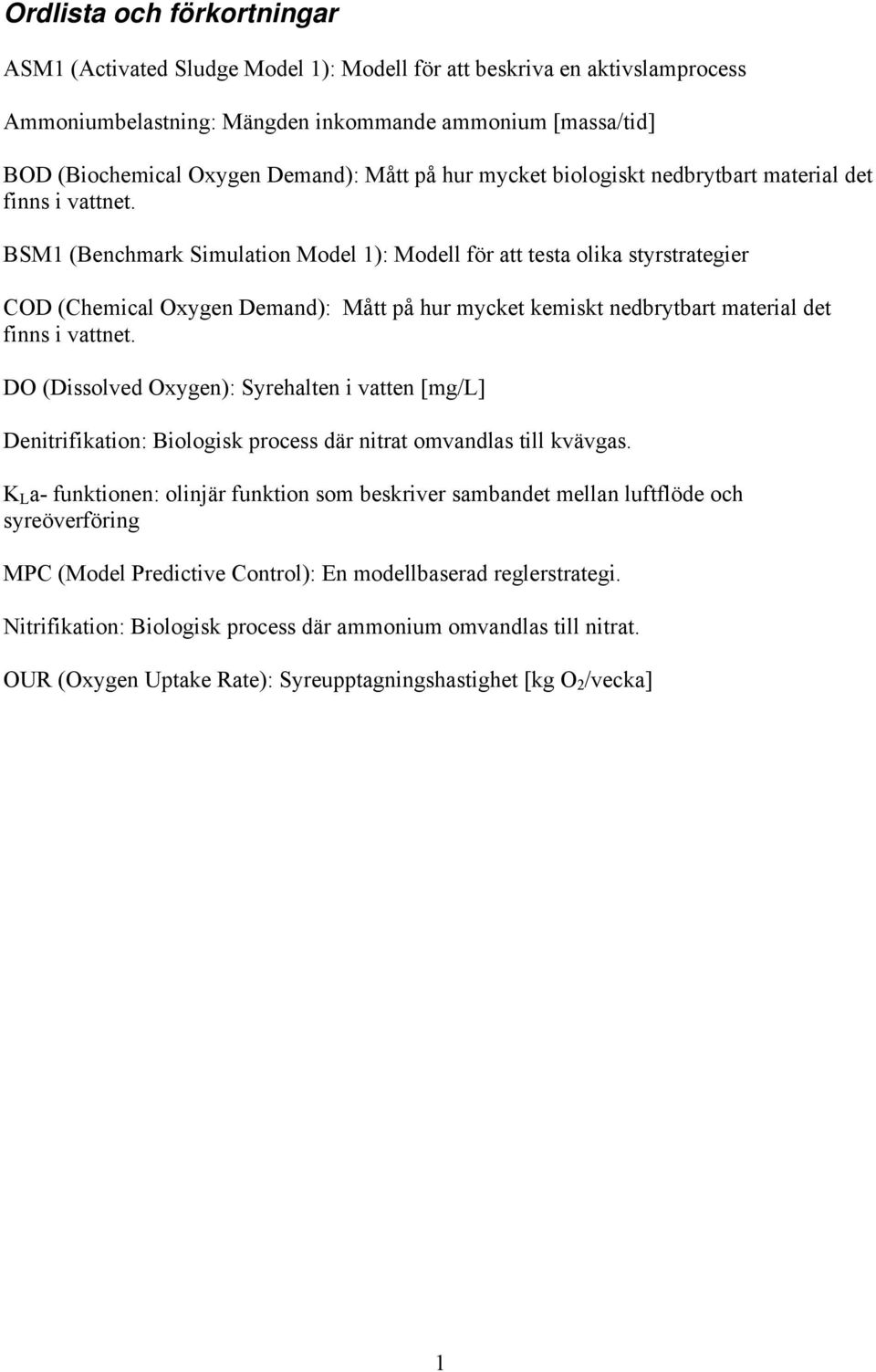 BSM1 (Benchmark Simulation Model 1): Modell för att testa olika styrstrategier COD (Chemical Oxygen Demand): Mått på hur mycket kemiskt nedbrytbart material det finns i vattnet.