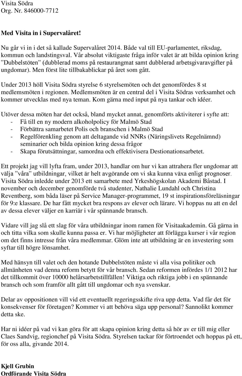 Men först lite tillbakablickar på året som gått. Under 2013 höll Visita Södra styrelse 6 styrelsemöten och det genomfördes 8 st medlemsmöten i regionen.