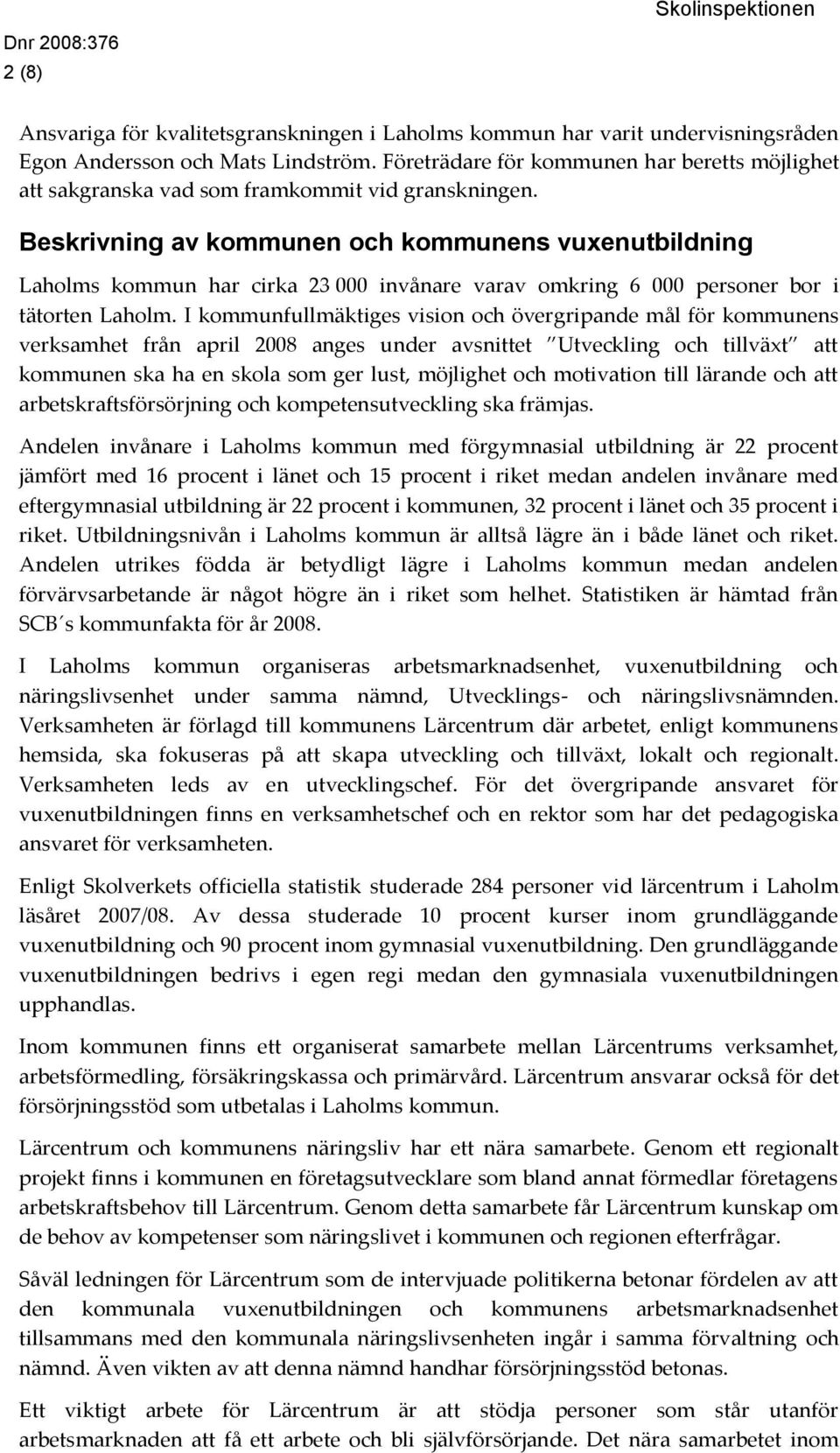 Beskrivning av kommunen och kommunens vuxenutbildning Laholms kommun har cirka 23 000 invånare varav omkring 6 000 personer bor i tätorten Laholm.