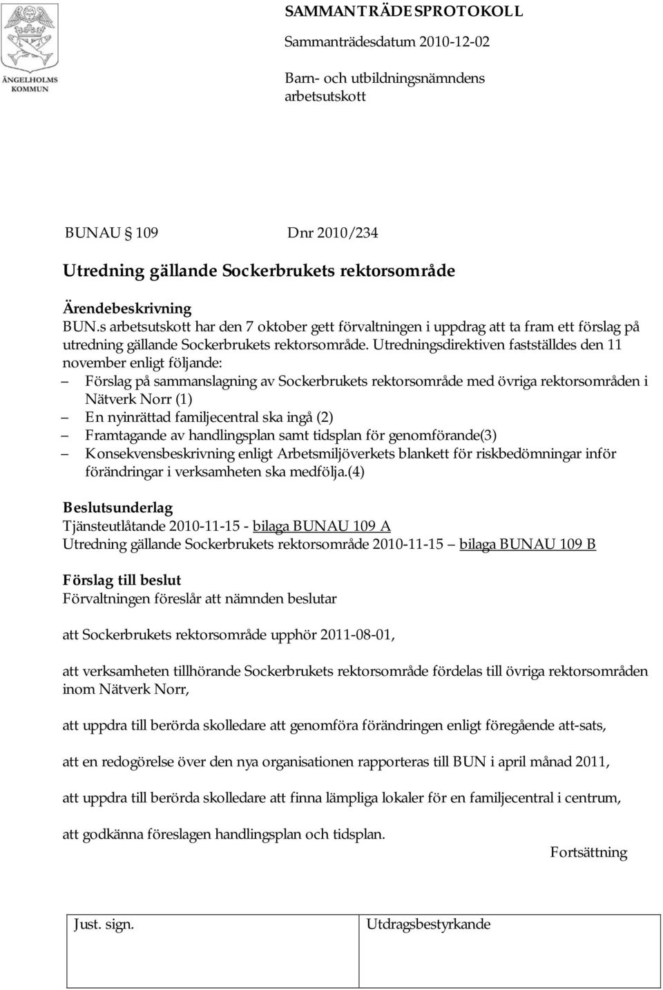 ska ingå (2) Framtagande av handlingsplan samt tidsplan för genomförande(3) Konsekvensbeskrivning enligt Arbetsmiljöverkets blankett för riskbedömningar inför förändringar i verksamheten ska medfölja.