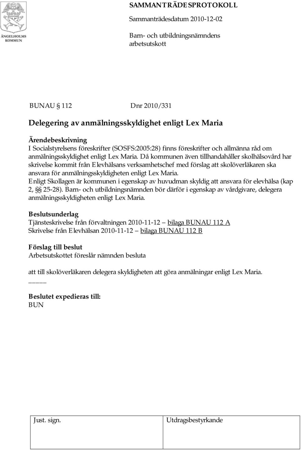 Enligt Skollagen är kommunen i egenskap av huvudman skyldig att ansvara för elevhälsa (kap 2, 25-28).