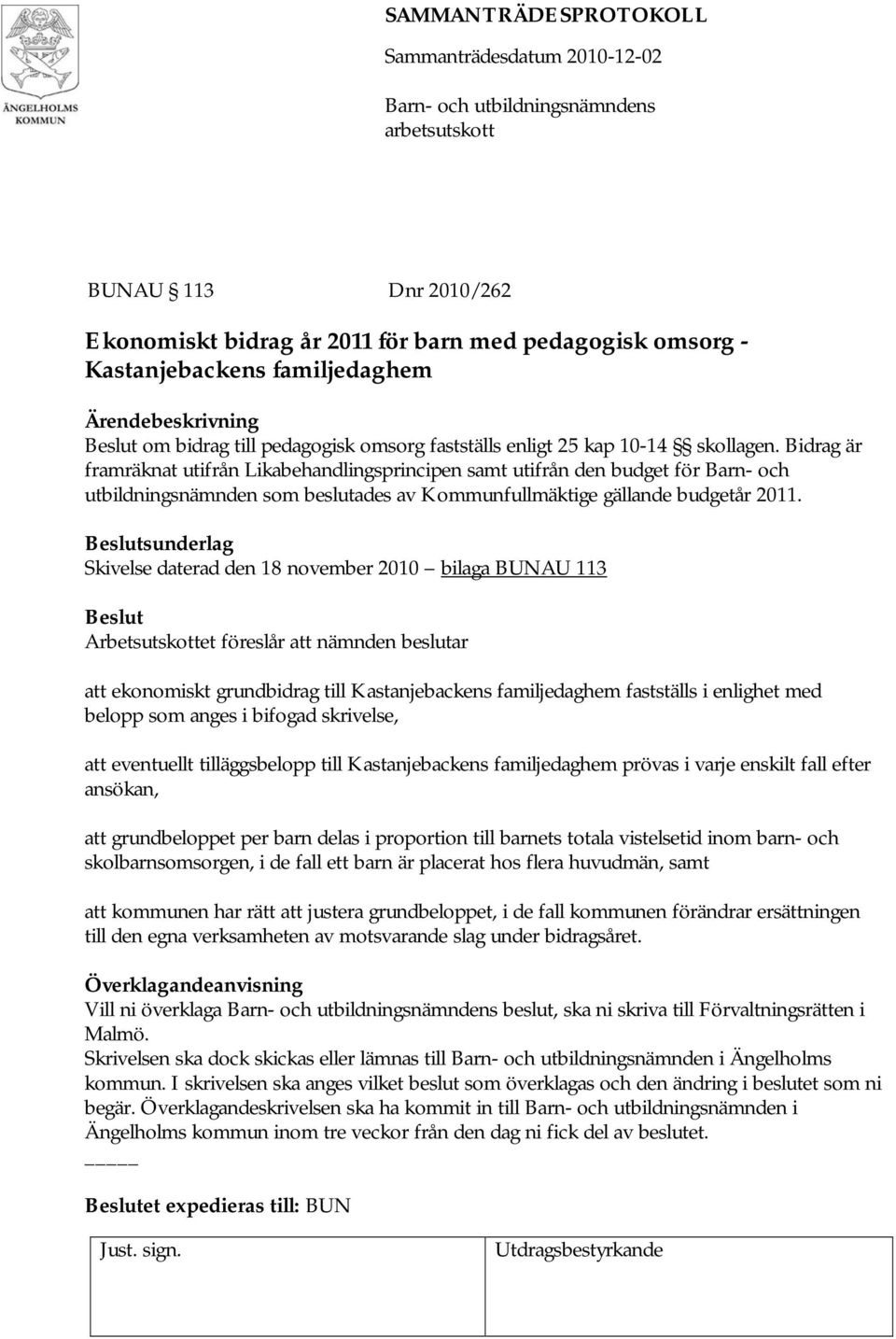 Skivelse daterad den 18 november 2010 bilaga BUNAU 113 att ekonomiskt grundbidrag till Kastanjebackens familjedaghem fastställs i enlighet med belopp som anges i bifogad skrivelse, att eventuellt