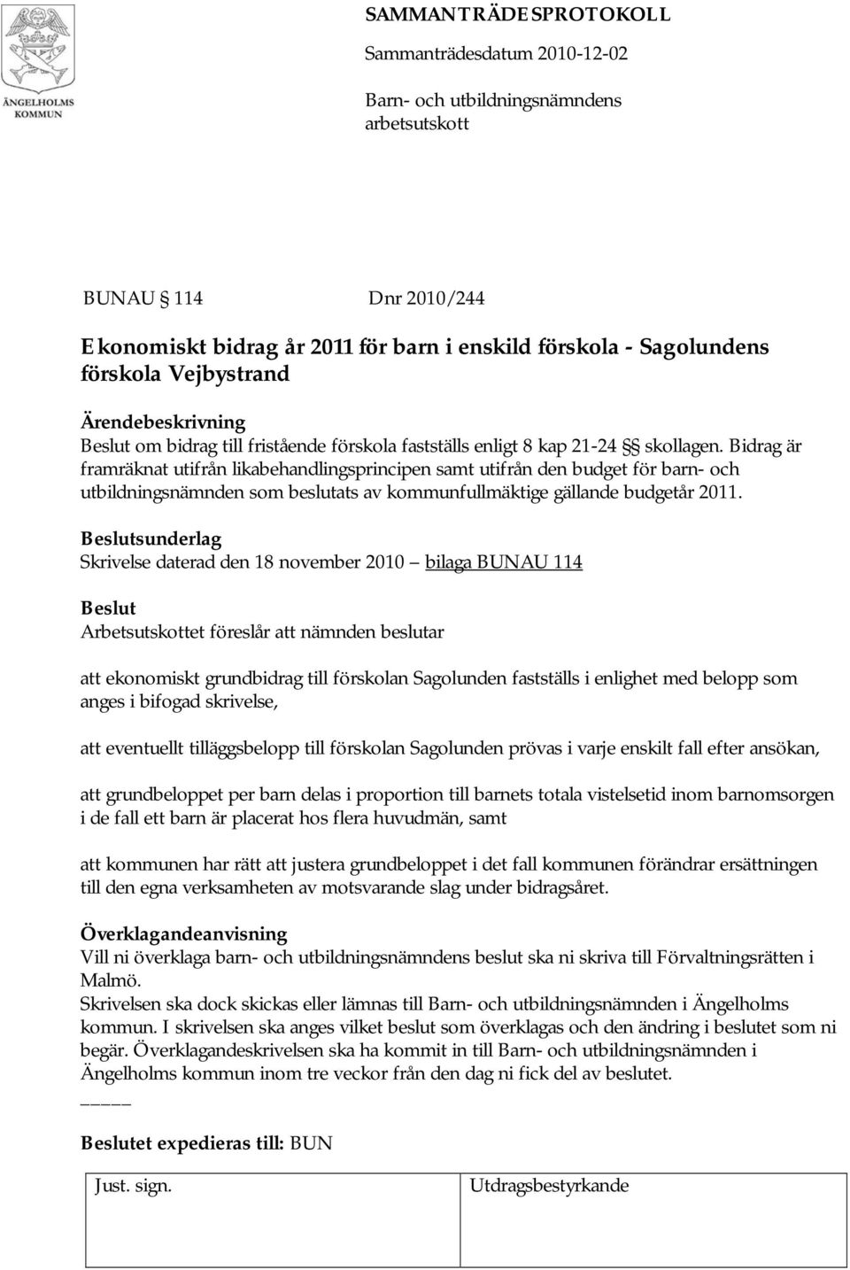 Skrivelse daterad den 18 november 2010 bilaga BUNAU 114 att ekonomiskt grundbidrag till förskolan Sagolunden fastställs i enlighet med belopp som anges i bifogad skrivelse, att eventuellt