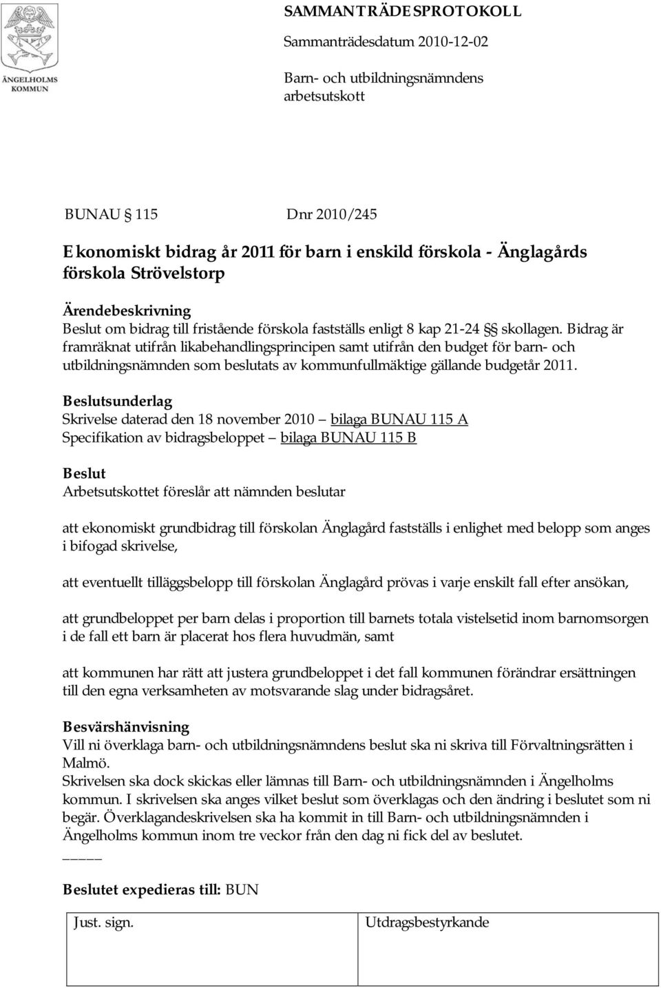 Skrivelse daterad den 18 november 2010 bilaga BUNAU 115 A Specifikation av bidragsbeloppet bilaga BUNAU 115 B att ekonomiskt grundbidrag till förskolan Änglagård fastställs i enlighet med belopp som