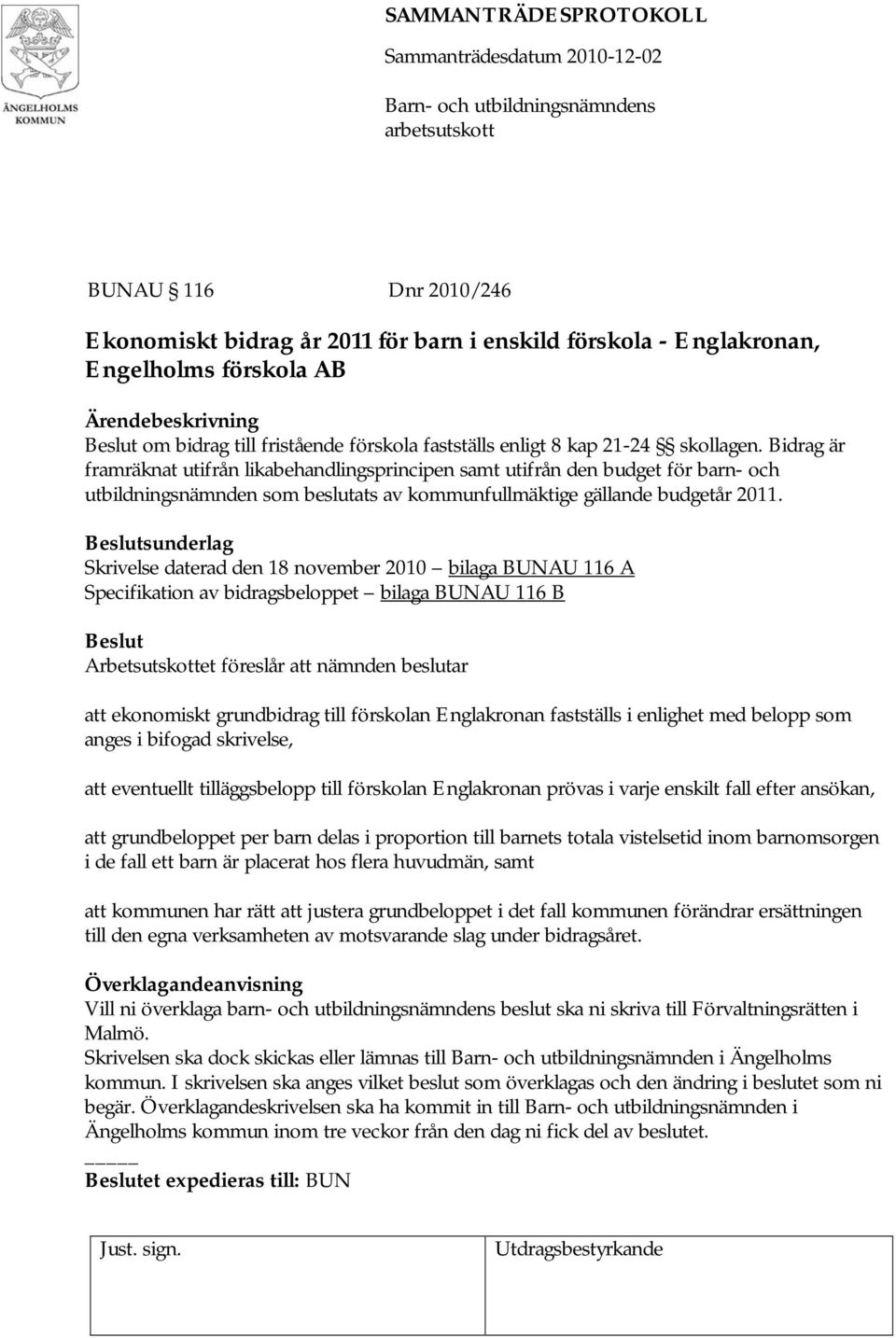 Skrivelse daterad den 18 november 2010 bilaga BUNAU 116 A Specifikation av bidragsbeloppet bilaga BUNAU 116 B att ekonomiskt grundbidrag till förskolan Englakronan fastställs i enlighet med belopp