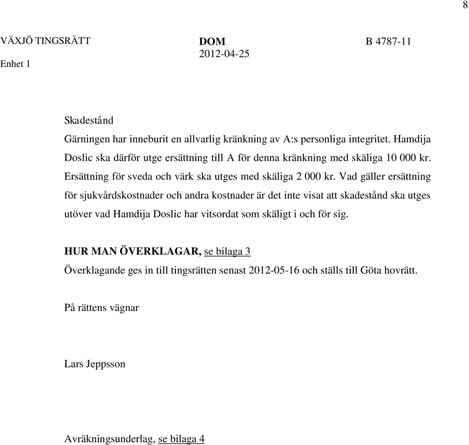 Vad gäller ersättning för sjukvårdskostnader och andra kostnader är det inte visat att skadestånd ska utges utöver vad Hamdija Doslic har vitsordat som