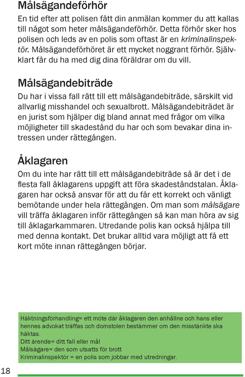 Målsägandebiträde Du har i vissa fall rätt till ett målsägandebiträde, särskilt vid allvarlig misshandel och sexualbrott.