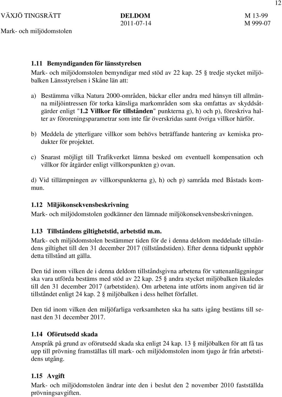 omfattas av skyddsåtgärder enligt "1.2 Villkor för tillstånden" punkterna g), h) och p), föreskriva halter av föroreningsparametrar som inte får överskridas samt övriga villkor härför.