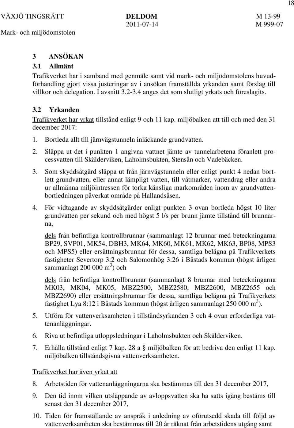 I avsnitt 3.2-3.4 anges det som slutligt yrkats och föreslagits. 3.2 Yrkanden Trafikverket har yrkat tillstånd enligt 9 och 11 kap. miljöbalken att till och med den 31 december 2017: 1.