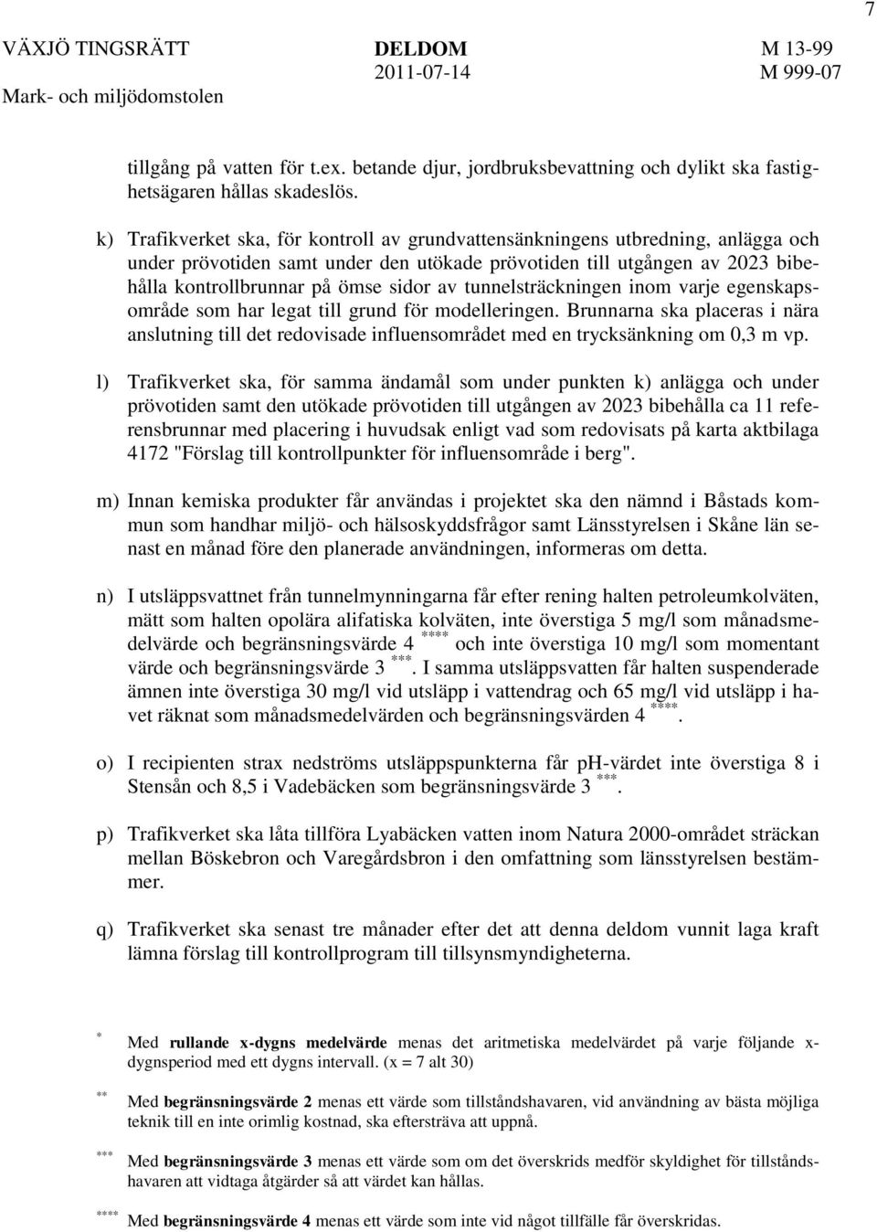 tunnelsträckningen inom varje egenskapsområde som har legat till grund för modelleringen. Brunnarna ska placeras i nära anslutning till det redovisade influensområdet med en trycksänkning om 0,3 m vp.