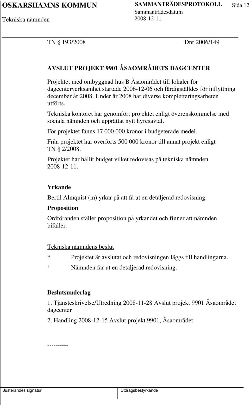 Tekniska kontoret har genomfört projektet enligt överenskommelse med sociala nämnden och upprättat nytt hyresavtal. För projektet fanns 17 000 000 kronor i budgeterade medel.