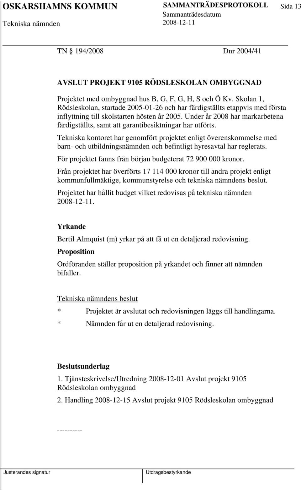 Under år 2008 har markarbetena färdigställts, samt att garantibesiktningar har utförts.