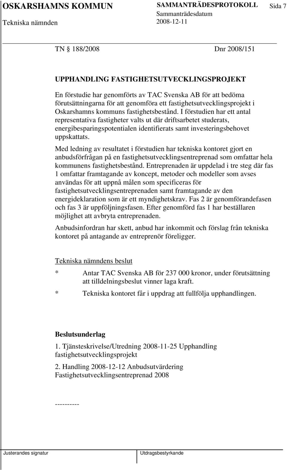 I förstudien har ett antal representativa fastigheter valts ut där driftsarbetet studerats, energibesparingspotentialen identifierats samt investeringsbehovet uppskattats.