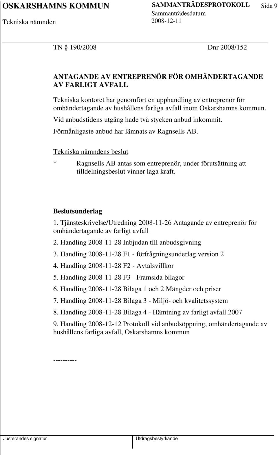 Tekniska nämndens beslut * Ragnsells AB antas som entreprenör, under förutsättning att tilldelningsbeslut vinner laga kraft. 1.