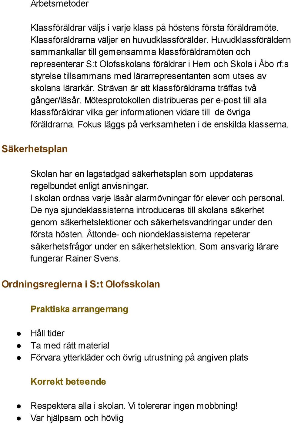 skolans lärarkår. Strävan är att klassföräldrarna träffas två gånger/läsår. Mötesprotokollen distribueras per e-post till alla klassföräldrar vilka ger informationen vidare till de övriga föräldrarna.