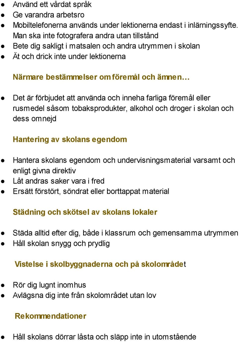 att använda och inneha farliga föremål eller rusmedel såsom tobaksprodukter, alkohol och droger i skolan och dess omnejd Hantering av skolans egendom Hantera skolans egendom och undervisningsmaterial