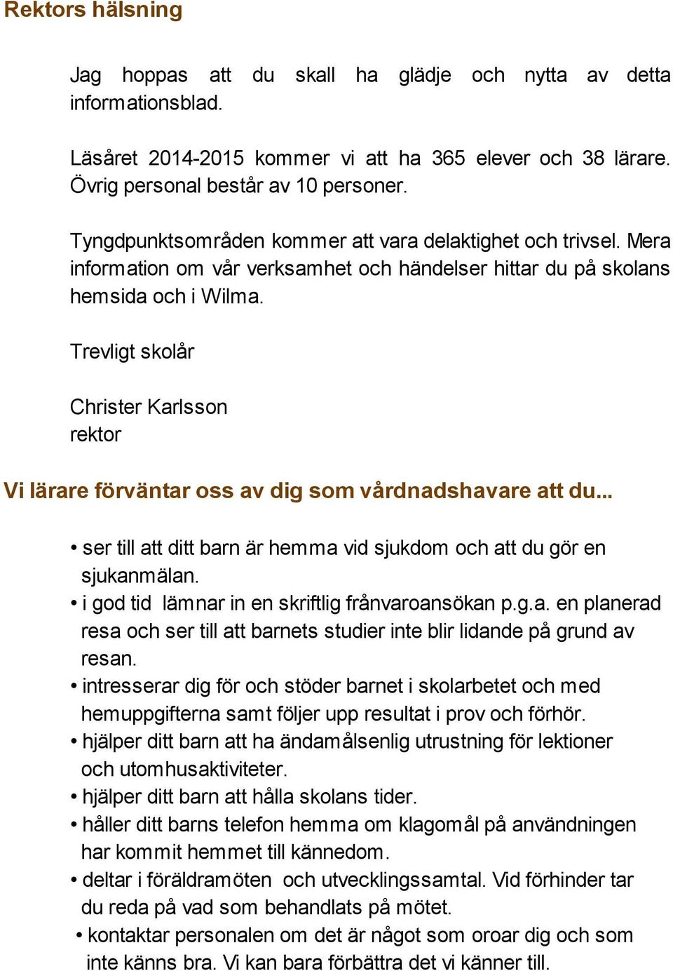 Trevligt skolår Christer Karlsson rektor Vi lärare förväntar oss av dig som vårdnadshavare att du... ser till att ditt barn är hemma vid sjukdom och att du gör en sjukanmälan.