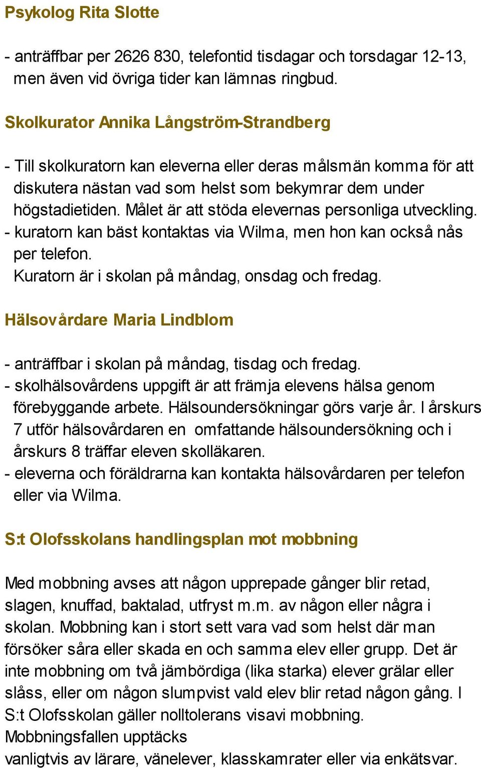 Målet är att stöda elevernas personliga utveckling. - kuratorn kan bäst kontaktas via Wilma, men hon kan också nås per telefon. Kuratorn är i skolan på måndag, onsdag och fredag.