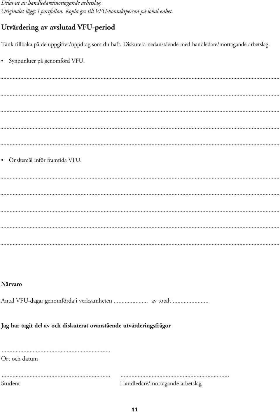 Diskutera nedanstående med handledare/mottagande arbetslag. Synpunkter på genomförd VFU. Önskemål inför framtida VFU.