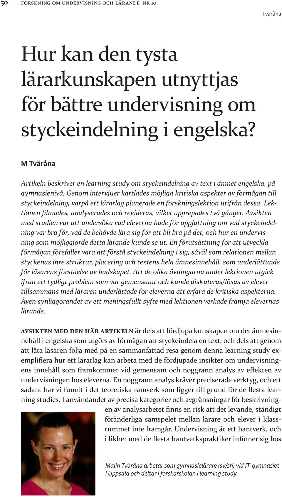 Genom intervjuer kartlades möjliga kritiska aspekter av förmågan till styckeindelning, varpå ett lärarlag planerade en forskningslektion utifrån dessa.