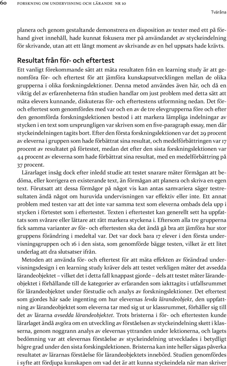 Resultat från för- och eftertest Ett vanligt förekommande sätt att mäta resultaten från en learning study är att genomföra för- och eftertest för att jämföra kunskapsutvecklingen mellan de olika