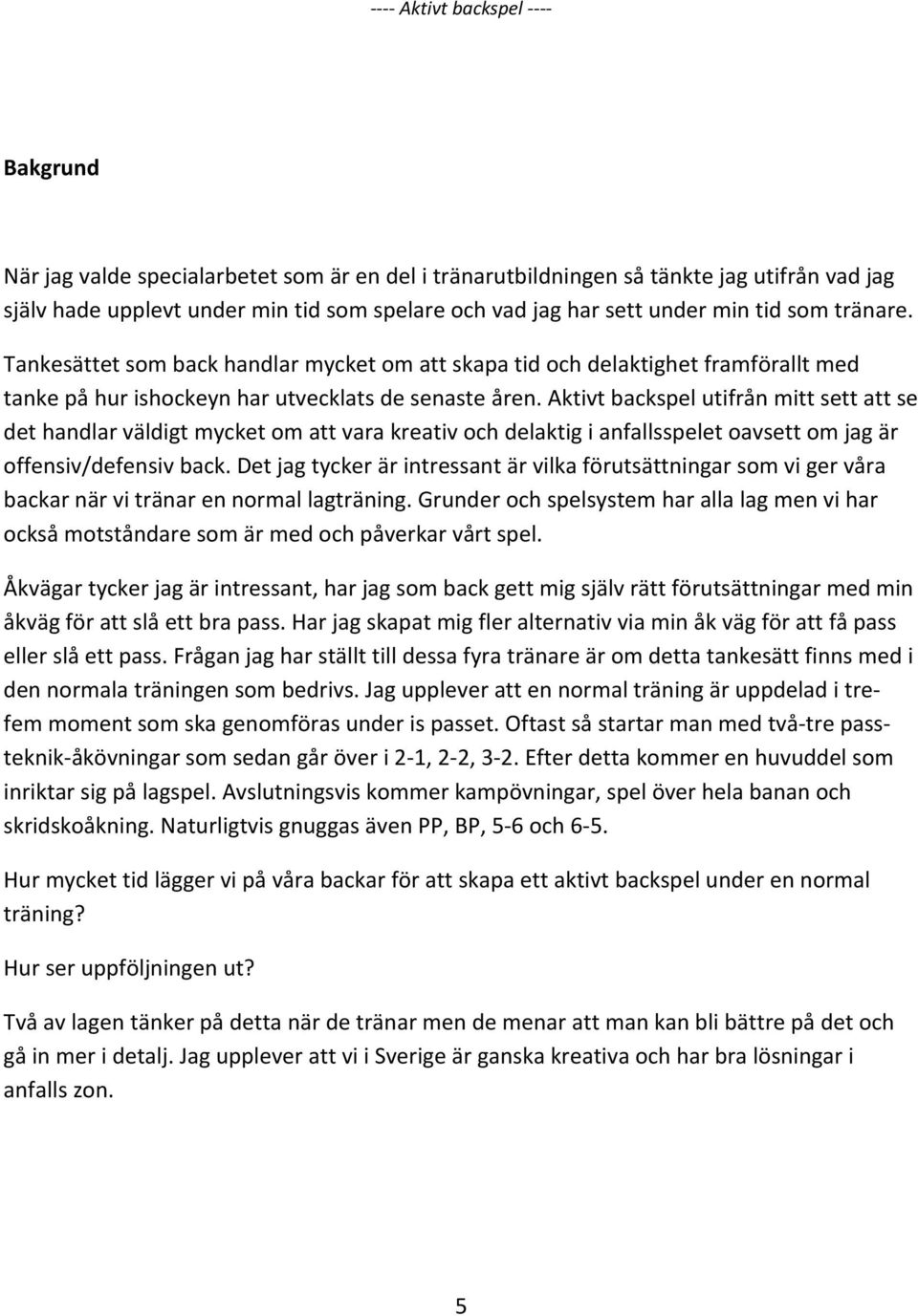 Aktivt backspel utifrån mitt sett att se det handlar väldigt mycket om att vara kreativ och delaktig i anfallsspelet oavsett om jag är offensiv/defensiv back.