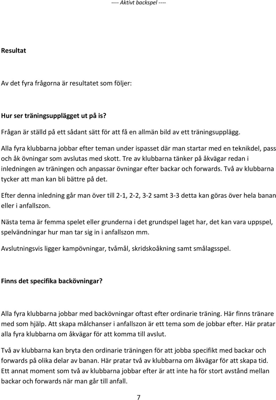 Tre av klubbarna tänker på åkvägar redan i inledningen av träningen och anpassar övningar efter backar och forwards. Två av klubbarna tycker att man kan bli bättre på det.