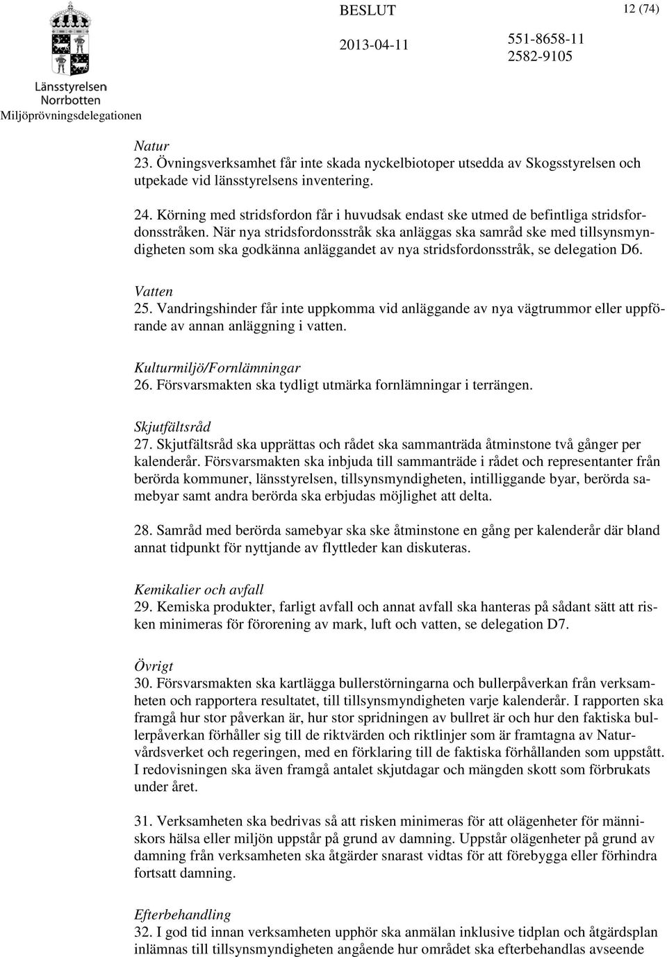 När nya stridsfordonsstråk ska anläggas ska samråd ske med tillsynsmyndigheten som ska godkänna anläggandet av nya stridsfordonsstråk, se delegation D6. Vatten 25.