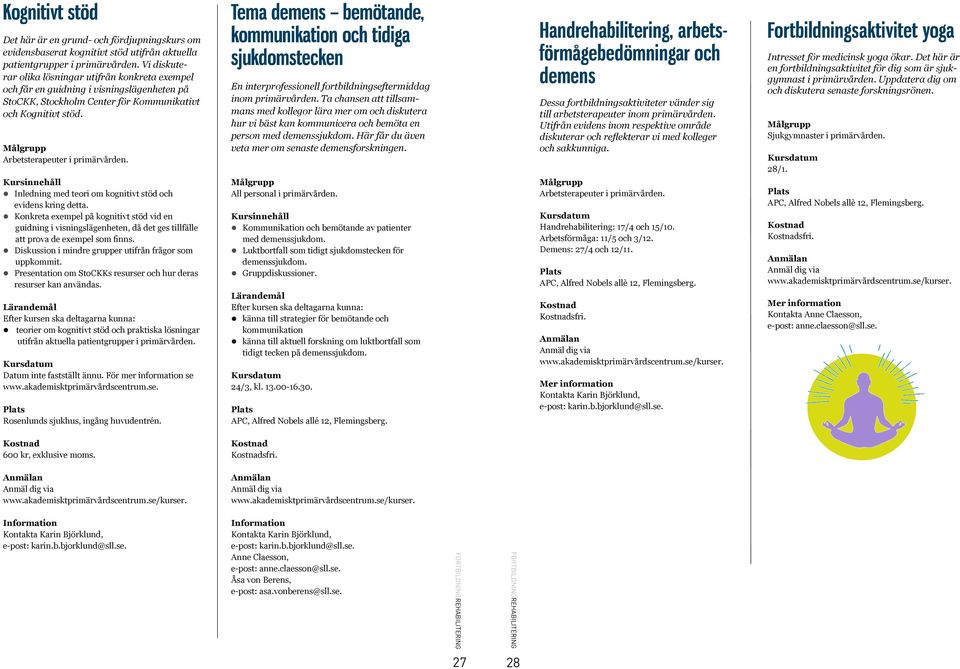 Inledning med teori om kognitivt stöd och evidens kring detta. Konkreta exempel på kognitivt stöd vid en guidning i visningslägenheten, då det ges tillfälle att prova de exempel som finns.