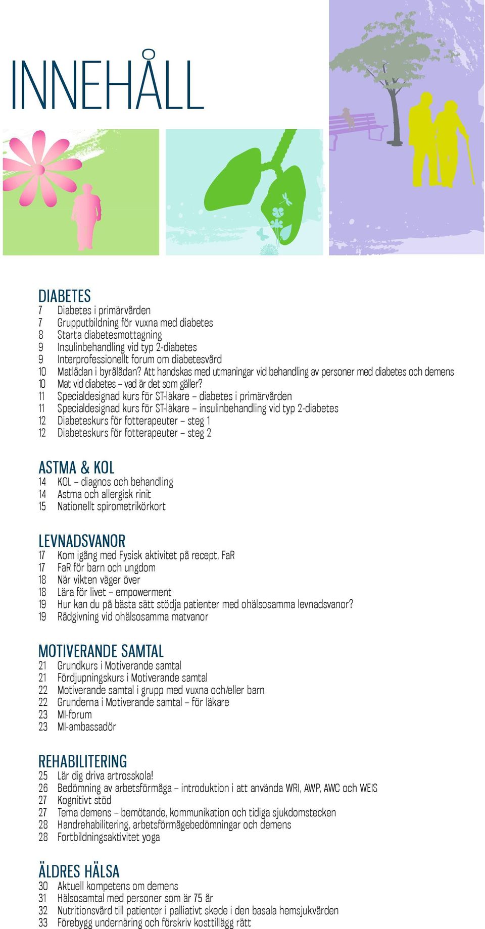 11 Specialdesignad kurs för ST-läkare diabetes i primärvården 11 Specialdesignad kurs för ST-läkare insulinbehandling vid typ 2-diabetes 12 Diabeteskurs för fotterapeuter steg 1 12 Diabeteskurs för