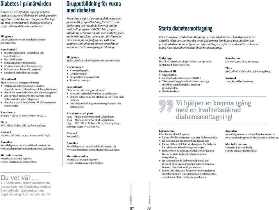 Diabetessjukdomen, behandling och komplikationer. Mat och diabetes. Pedagogik/patientutbildning. Organisation av diabetesmottagning. Diabetes ur ett kulturellt perspektiv.