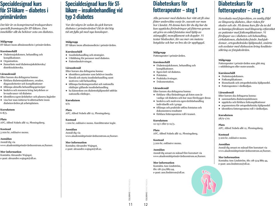 förklara diabetessjukdomen, orsaker, diagnoskriterier och komplikationer tillämpa aktuella behandlingsprinciper beskriva och resonera kring betydelsen av levnadsvanor vid diabetes identifiera