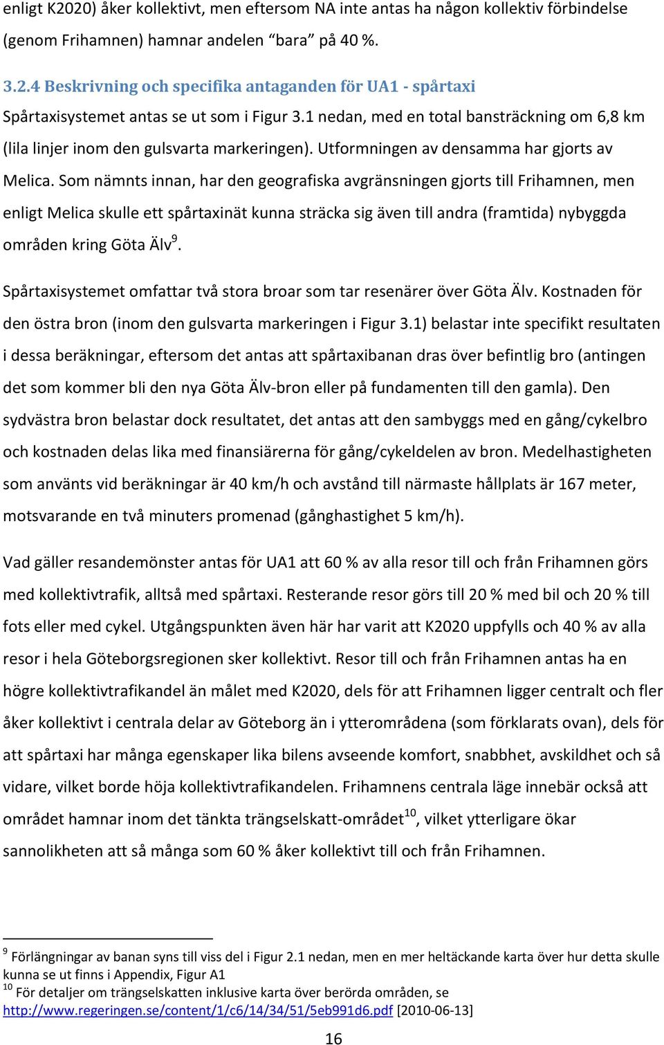 Som nämnts innan, har den geografiska avgränsningen gjorts till Frihamnen, men enligt Melica skulle ett spårtaxinät kunna sträcka sig även till andra (framtida) nybyggda områden kring Göta Älv 9.