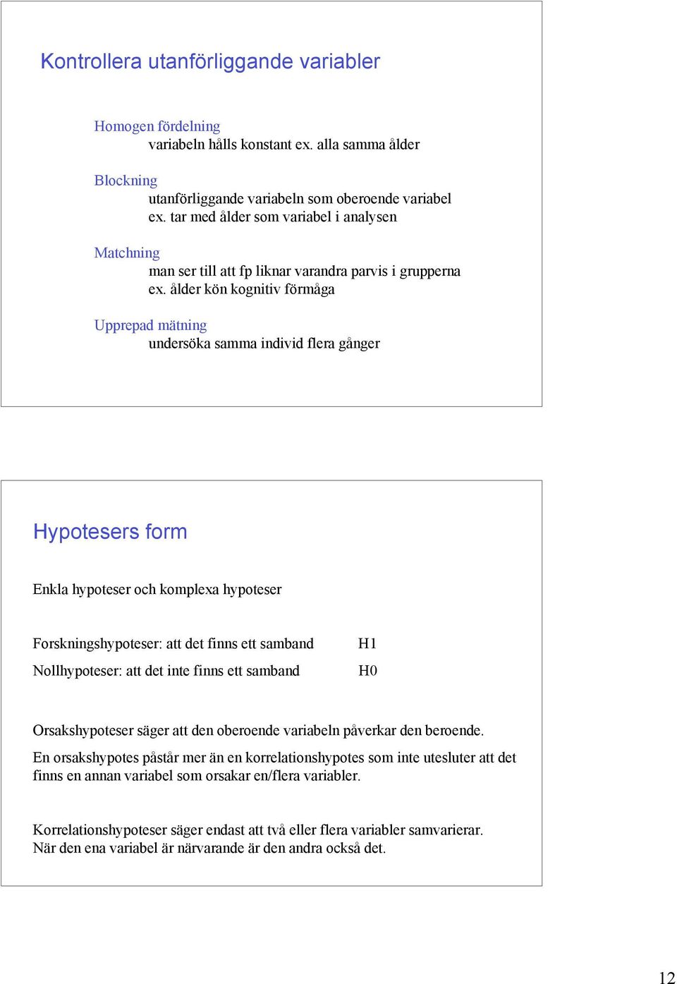 ålder kön kognitiv förmåga Upprepad mätning undersöka samma individ flera gånger Hypotesers form Enkla hypoteser och komplexa hypoteser Forskningshypoteser: att det finns ett samband Nollhypoteser: