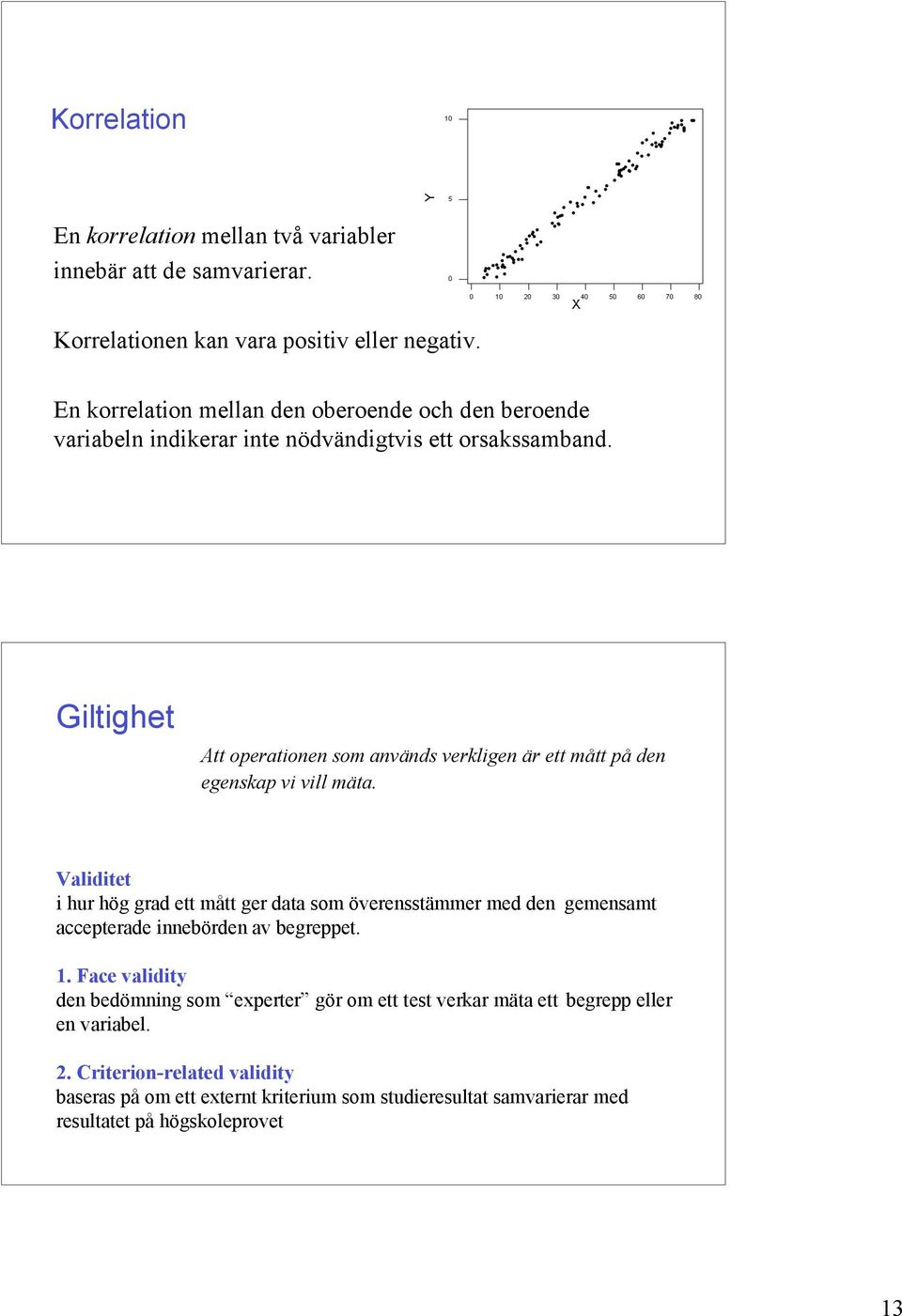 Giltighet Att operationen som används verkligen är ett mått på den egenskap vi vill mäta.