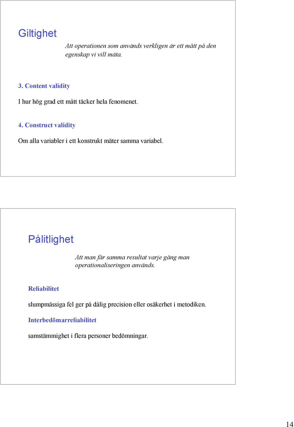 Construct validity Om alla variabler i ett konstrukt mäter samma variabel.