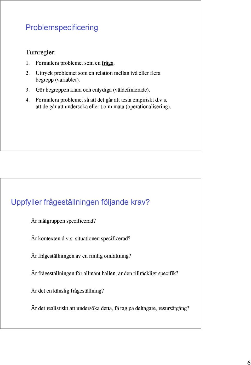 Uppfyller frågeställningen följande krav? Är målgruppen specificerad? Är kontexten d.v.s. situationen specificerad? Är frågeställningen av en rimlig omfattning?