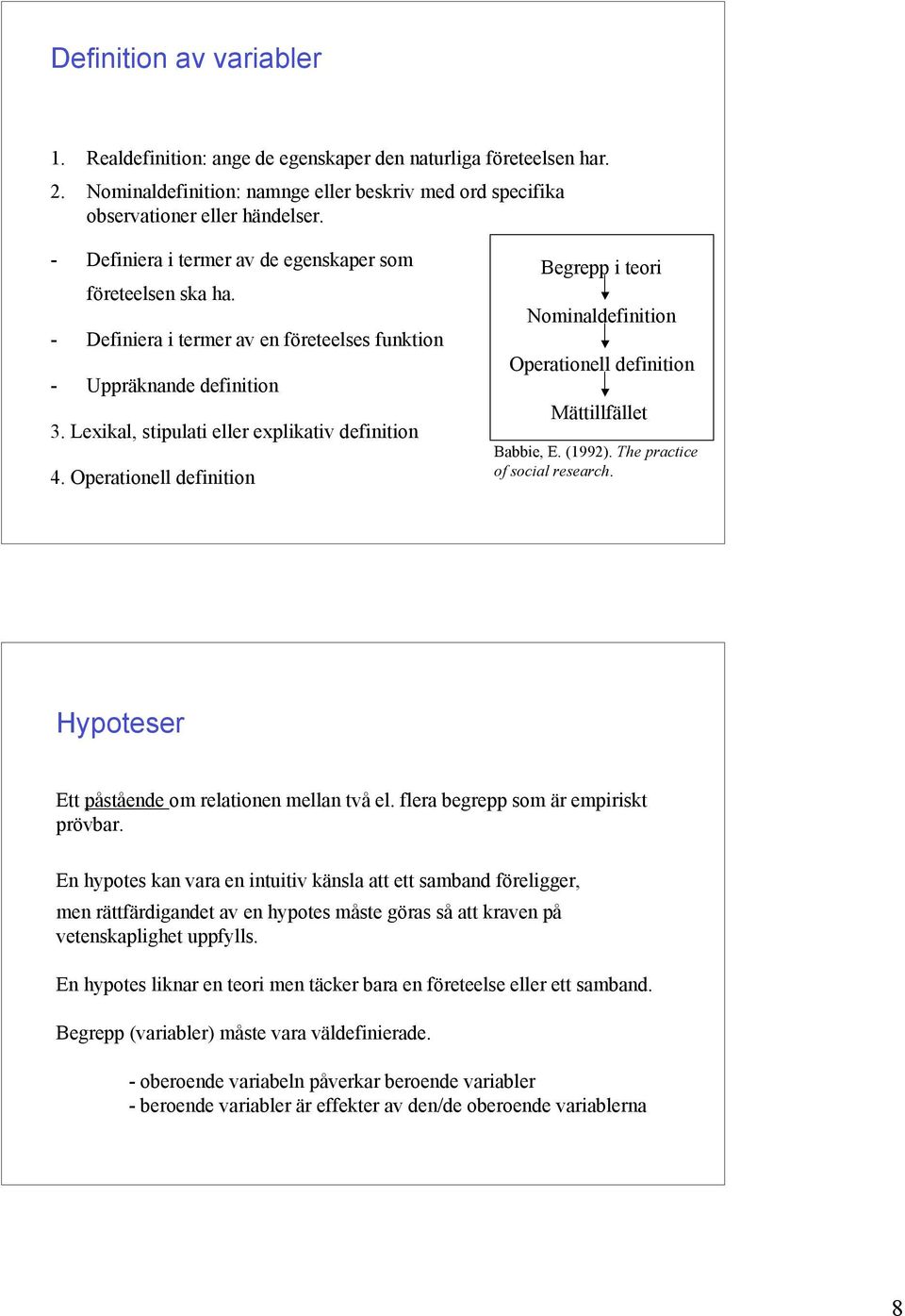 Operationell definition Begrepp i teori Nominaldefinition Operationell definition Mättillfället Babbie, E. (1992). The practice of social research. Hypoteser Ett påstående om relationen mellan två el.