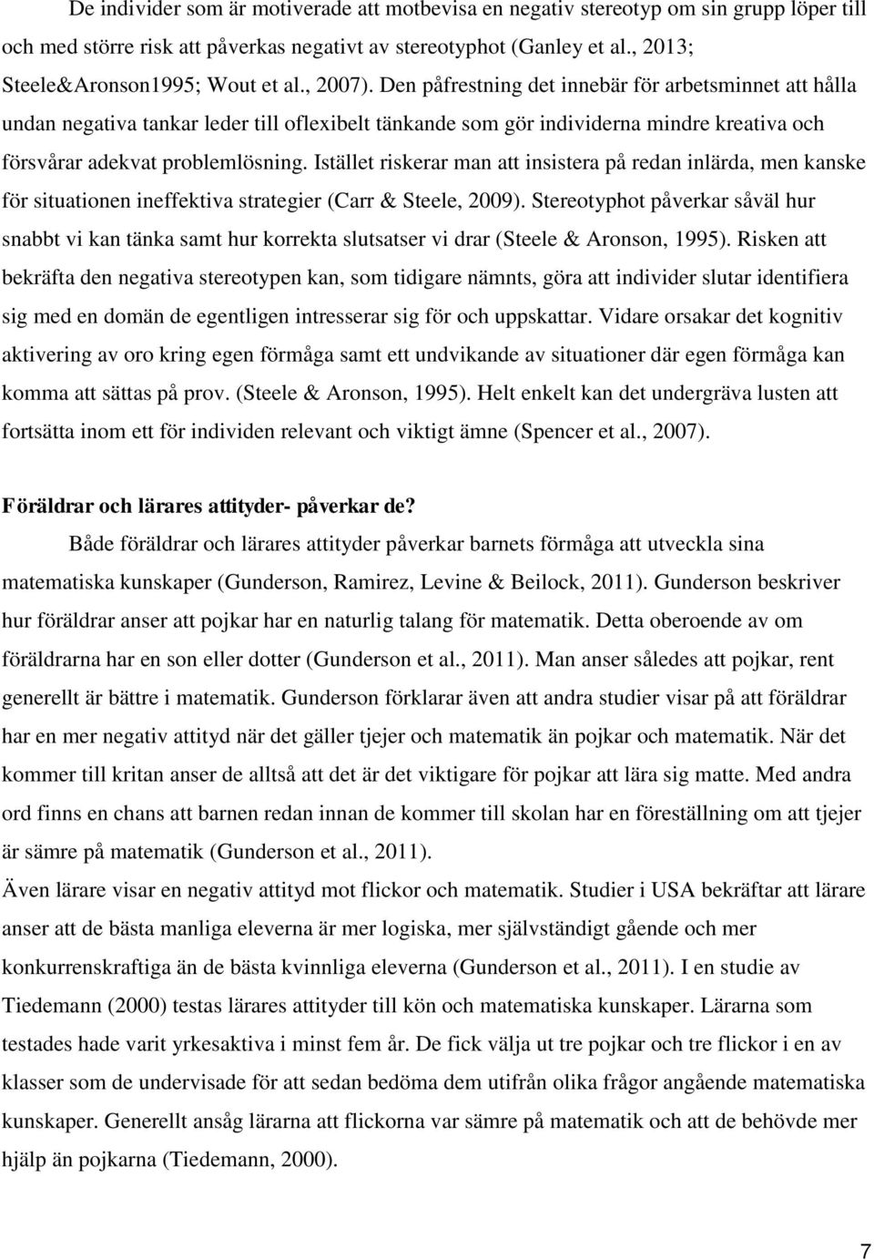 Den påfrestning det innebär för arbetsminnet att hålla undan negativa tankar leder till oflexibelt tänkande som gör individerna mindre kreativa och försvårar adekvat problemlösning.