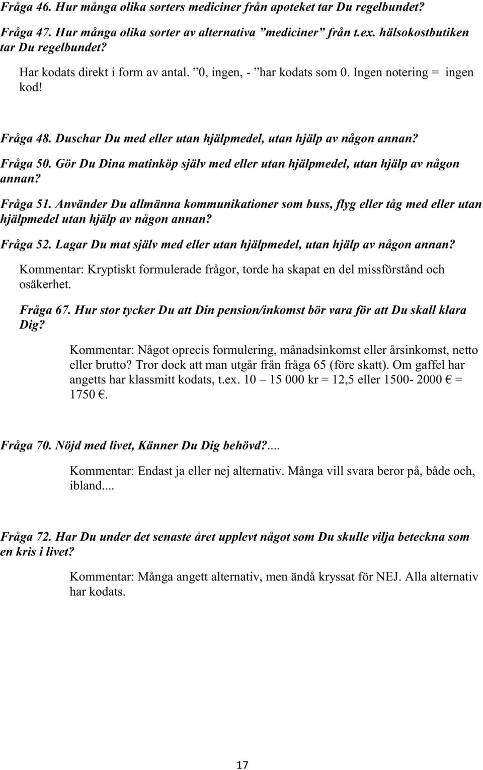 Fråga 51. Använder Du allmänna kommunikationer som buss, flyg eller tåg med eller utan hjälpmedel utan hjälp av någon annan? Fråga 52.