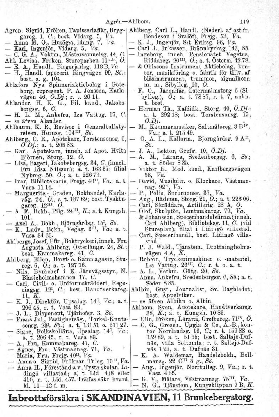 Pensionatet Vegetus, Ahl, Lovisa, Fröken, Stureparken 11 n.b, Ö. Riddareg. 20 m, Ö.; a. t. Osterm, 4;278. E. A., Handl., Birgerjarlsg. 113B, Va. & Ohlssons Instrument Aktiebolag, kon H.~ Handl.