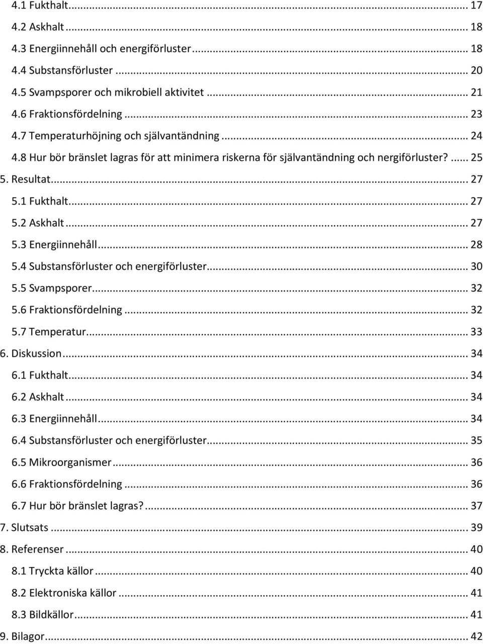 .. 27 5.3 Energiinnehåll... 28 5.4 Substansförluster och energiförluster... 30 5.5 Svampsporer... 32 5.6 Fraktionsfördelning... 32 5.7 Temperatur... 33 6. Diskussion... 34 6.1 Fukthalt... 34 6.2 Askhalt.