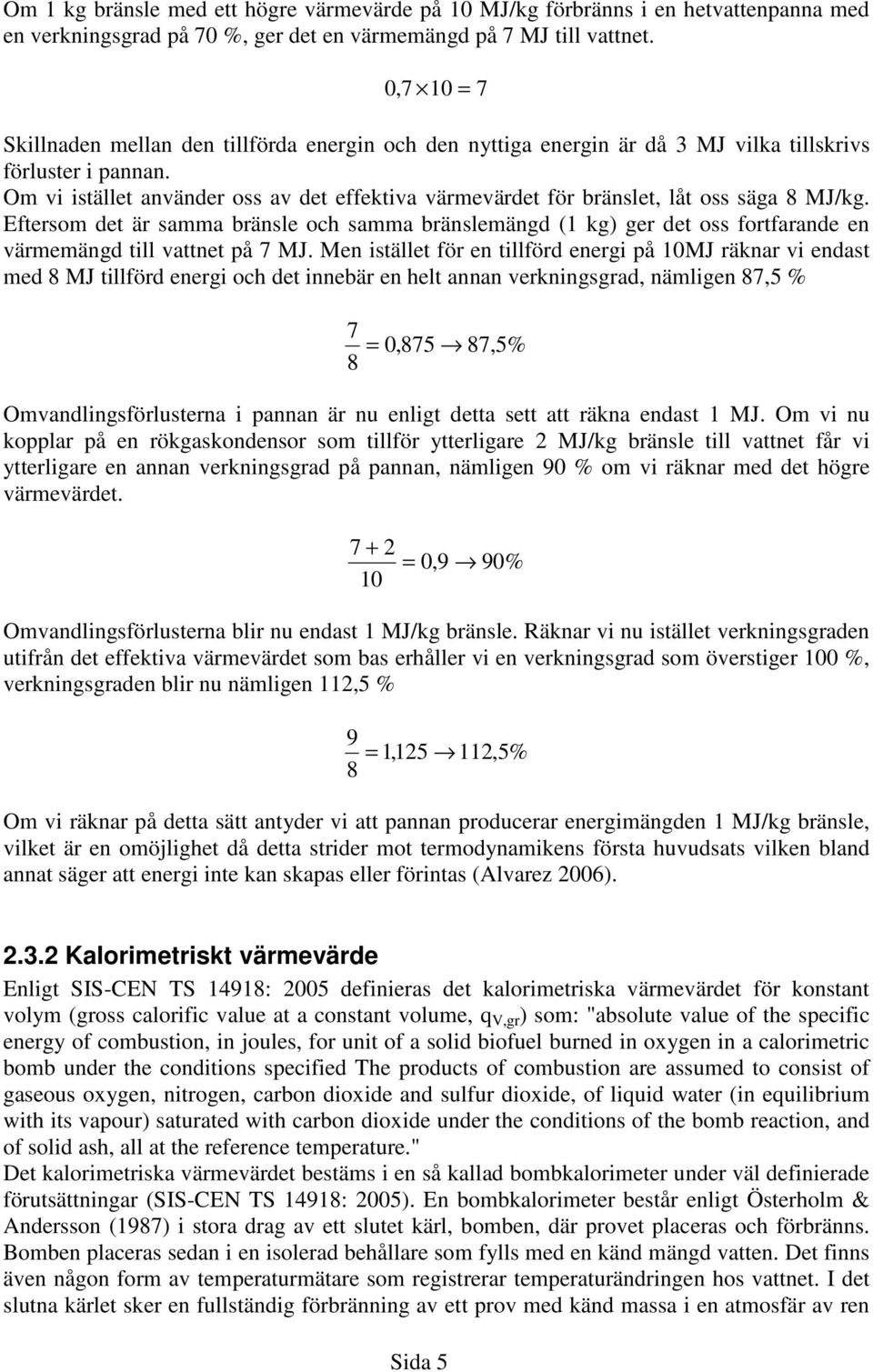 Om vi istället använder oss av det effektiva värmevärdet för bränslet, låt oss säga 8 MJ/kg.