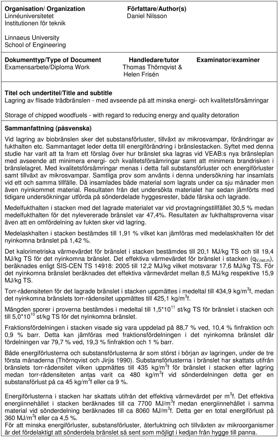 kvalitetsförsämringar Storage of chipped woodfuels - with regard to reducing energy and quality detoration Sammanfattning (påsvenska) Vid lagring av biobränslen sker det substansförluster, tillväxt