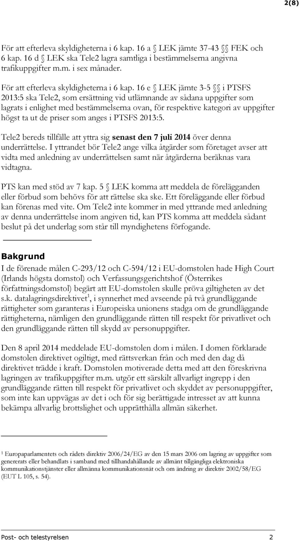 16 e LEK jämte 3-5 i PTSFS 2013:5 ska Tele2, som ersättning vid utlämnande av sådana uppgifter som lagrats i enlighet med bestämmelserna ovan, för respektive kategori av uppgifter högst ta ut de